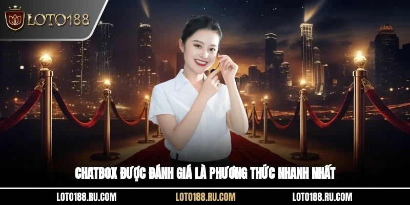 Chatbox được đánh giá là phương thức nhanh nhất