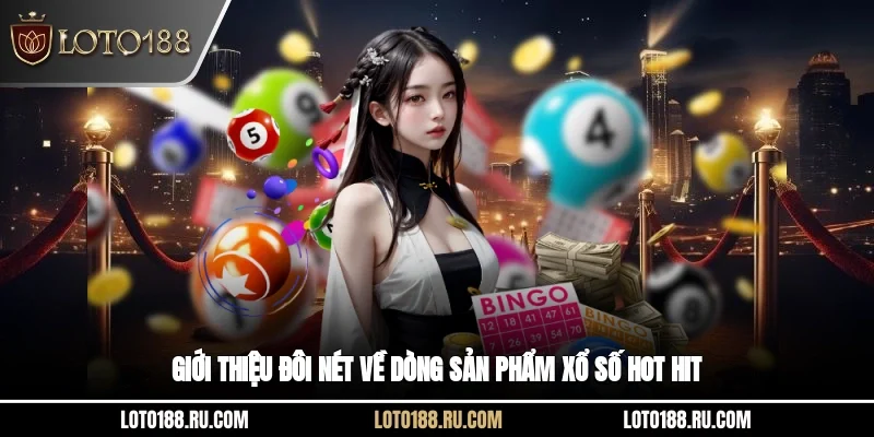 Giới thiệu đôi nét về dòng sản phẩm xổ số hot hit